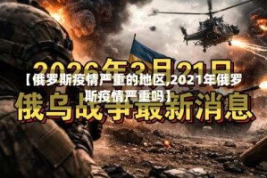 【俄罗斯疫情严重的地区,2021年俄罗斯疫情严重吗】