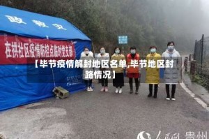 【毕节疫情解封地区名单,毕节地区封路情况】