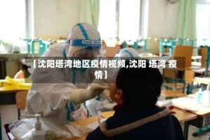 【沈阳塔湾地区疫情视频,沈阳 塔湾 疫情】