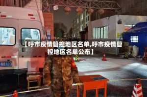 【呼市疫情管控地区名单,呼市疫情管控地区名单公布】