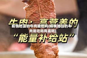 疫情地区的牛肉能吃吗(疫情地区的牛肉能吃吗有毒吗)