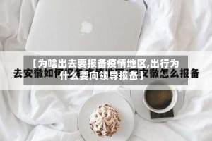 【为啥出去要报备疫情地区,出行为什么要向领导报备】