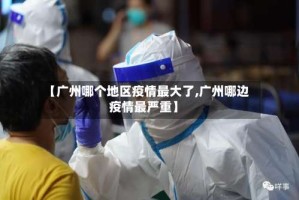 【广州哪个地区疫情最大了,广州哪边疫情最严重】