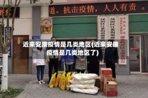 近来安康疫情是几类地区(近来安康疫情是几类地区了)