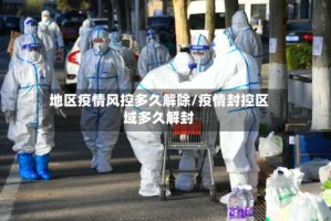 地区疫情风控多久解除/疫情封控区域多久解封