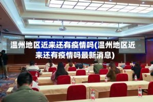 温州地区近来还有疫情吗(温州地区近来还有疫情吗最新消息)