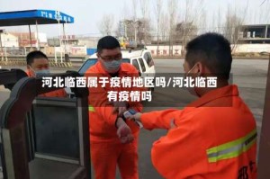河北临西属于疫情地区吗/河北临西有疫情吗