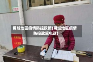 禹城地区疫情防控政策(禹城地区疫情防控政策电话)