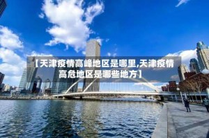 【天津疫情高峰地区是哪里,天津疫情高危地区是哪些地方】