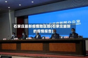石家庄最新疫情地区图(石家庄最新的疫情报告)