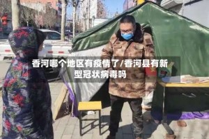香河哪个地区有疫情了/香河县有新型冠状病毒吗