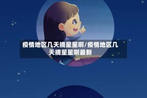 疫情地区几天摘星星啊/疫情地区几天摘星星啊最新