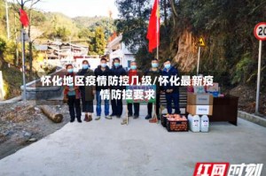 怀化地区疫情防控几级/怀化最新疫情防控要求