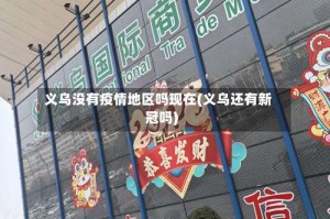 义乌没有疫情地区吗现在(义乌还有新冠吗)