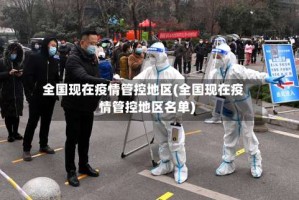 全国现在疫情管控地区(全国现在疫情管控地区名单)