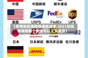 【疫情地区哪种快递能进来,2021年疫情期间哪个快递可以正常发货】