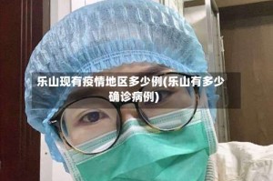 乐山现有疫情地区多少例(乐山有多少确诊病例)