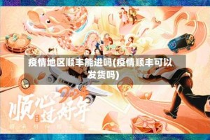 疫情地区顺丰能进吗(疫情顺丰可以发货吗)