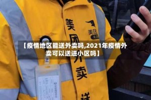 【疫情地区能送外卖吗,2021年疫情外卖可以送进小区吗】