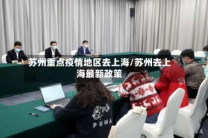 苏州重点疫情地区去上海/苏州去上海最新政策