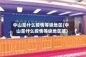 中山是什么疫情等级地区(中山是什么疫情等级地区呢)