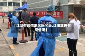 【江阴有疫情地区吗今天,江阴那边有疫情吗】