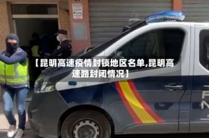 【昆明高速疫情封锁地区名单,昆明高速路封闭情况】