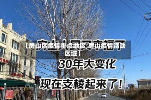 【房山区疫情重点地区,房山疫情活动区域】