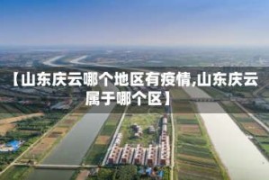 【山东庆云哪个地区有疫情,山东庆云属于哪个区】