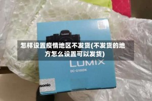 怎样设置疫情地区不发货(不发货的地方怎么设置可以发货)