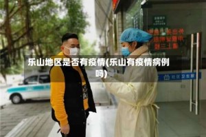 乐山地区是否有疫情(乐山有疫情病例吗)