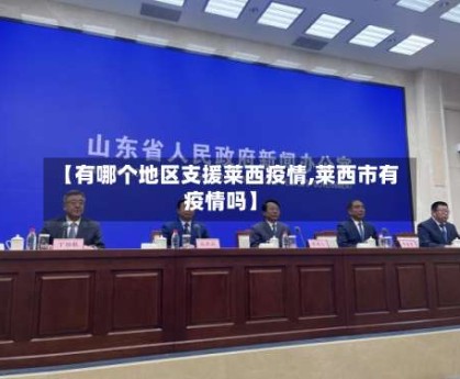 【有哪个地区支援莱西疫情,莱西市有疫情吗】