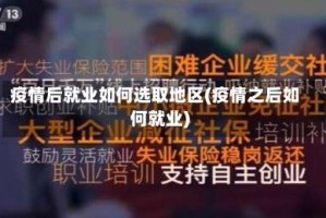 疫情后就业如何选取地区(疫情之后如何就业)