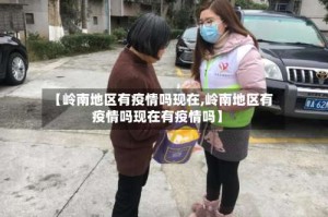 【岭南地区有疫情吗现在,岭南地区有疫情吗现在有疫情吗】