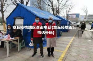 章丘疫情地区查询电话(章丘疫情询问电话号码)