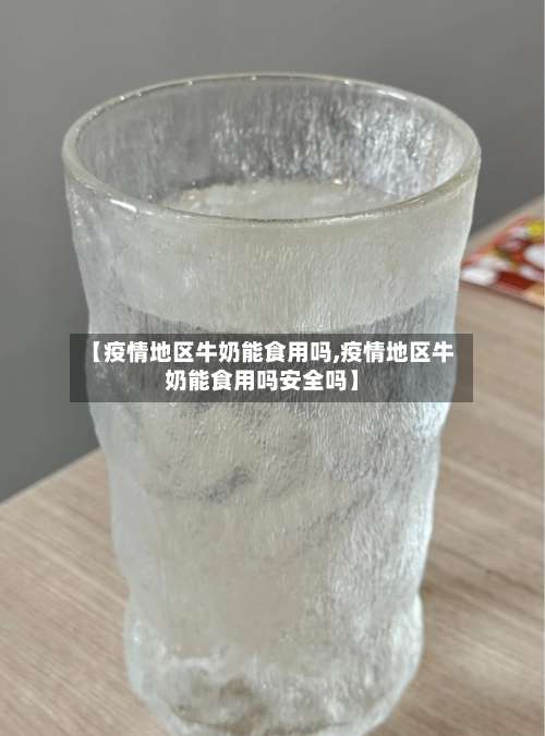 【疫情地区牛奶能食用吗,疫情地区牛奶能食用吗安全吗】-第1张图片