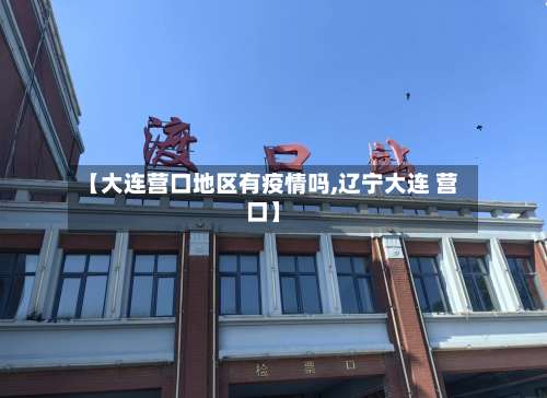 【大连营口地区有疫情吗,辽宁大连 营口】-第2张图片