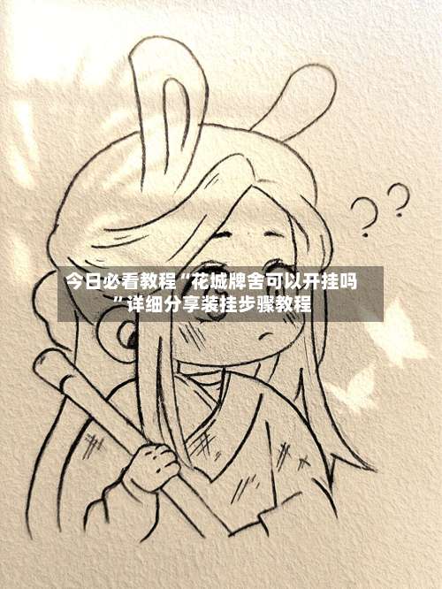 今日必看教程“花城牌舍可以开挂吗”详细分享装挂步骤教程-第1张图片