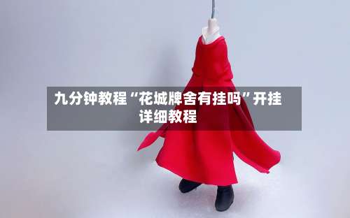 九分钟教程“花城牌舍有挂吗”开挂详细教程-第2张图片