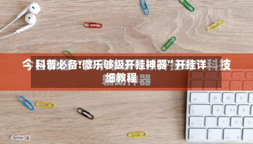 科普必备!微乐够级开挂神器”开挂详细教程-第1张图片