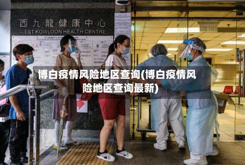 博白疫情风险地区查询(博白疫情风险地区查询最新)-第2张图片