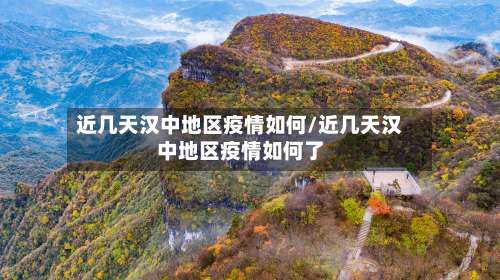 近几天汉中地区疫情如何/近几天汉中地区疫情如何了-第1张图片