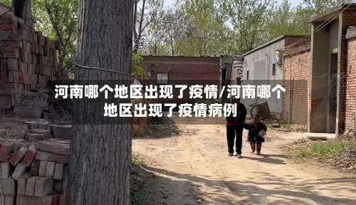 河南哪个地区出现了疫情/河南哪个地区出现了疫情病例-第3张图片