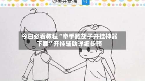 今日必看教程“牵手跑胡子开挂神器下载”开挂辅助详细步骤-第1张图片