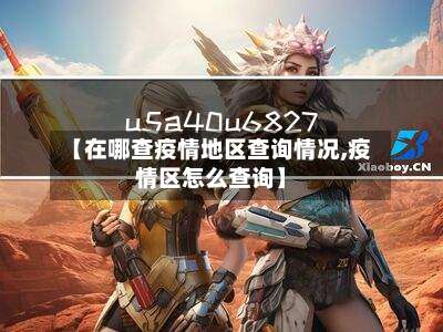 【在哪查疫情地区查询情况,疫情区怎么查询】-第3张图片