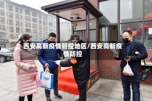 西安高新疫情管控地区/西安高新疫情防控-第1张图片