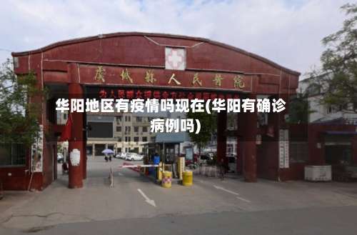 华阳地区有疫情吗现在(华阳有确诊病例吗)-第2张图片