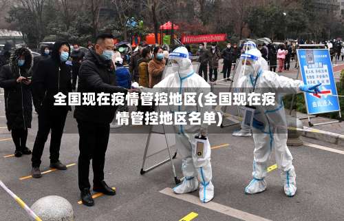 全国现在疫情管控地区(全国现在疫情管控地区名单)-第1张图片