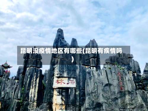 昆明没疫情地区有哪些(昆明有疾情吗)-第1张图片