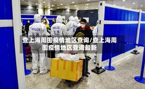 查上海周围疫情地区查询/查上海周围疫情地区查询最新-第2张图片